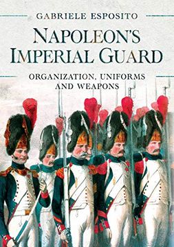 portada Napoleon'S Imperial Guard: Organization, Uniforms and Weapons (en Inglés)