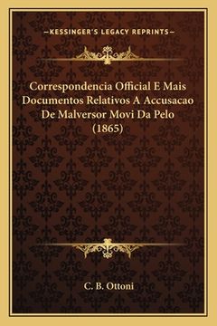 portada Correspondencia Official E Mais Documentos Relativos A Accusacao De Malversor Movi Da Pelo (1865) (en Portugués)