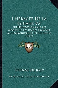 portada L'Hermite De La Guiane V2: Ou Observations Sur Les Moeurs Et Les Usages Francais Au Commencement Su XIX Siecle (1817) (en Francés)