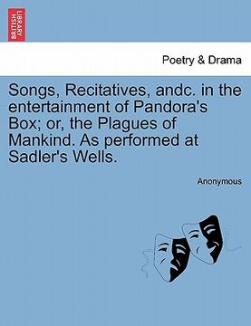 portada songs, recitatives, andc. in the entertainment of pandora's box; or, the plagues of mankind. as performed at sadler's wells. (en Inglés)