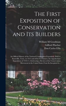 portada The First Exposition of Conservation and Its Builders; an Official History of the National Conservation Exposition, Held at Knoxville, Tenn., in 1913 (in English)