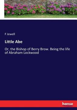 portada Little Abe: Or, the Bishop of Berry Brow. Being the life of Abraham Lockwood (en Inglés)