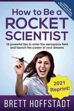 portada How To Be a Rocket Scientist: 10 Powerful Tips to Enter the Aerospace Field and Launch the Career of Your Dreams (in English)