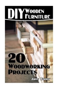 portada Diy Wooden Furniture: 20 Woodworking Projects: (Woodworking, Woodworking Plans) (Woodwork Books) 