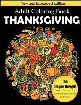 portada Thanksgiving Adult Coloring Book: New and Expanded Edition, 100 Unique Designs, Turkeys, Cornucopias, Autumn Leaves, Harvest, and More! (en Inglés)