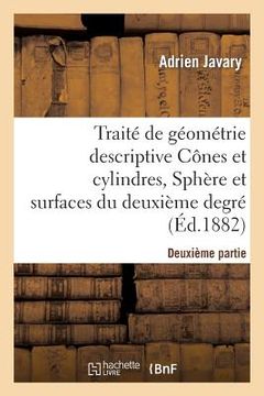 portada Traité de Géométrie Descriptive. Cônes Et Cylindres, Sphères Et Surfaces Du 2nd Degré (Éd.1881-1882) (in French)
