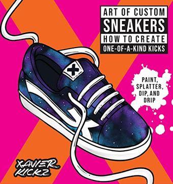 portada Art of Custom Sneakers: How to Create One-Of-A-Kind Kicks; Paint, Splatter, Dip, Drip, and Color (en Inglés)