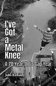 portada I've got a Metal Knee: A 70-Year-Old's gap Year (in English)