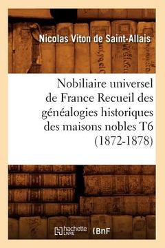 portada Nobiliaire Universel de France Recueil Des Généalogies Historiques Des Maisons Nobles T6 (1872-1878) (in French)