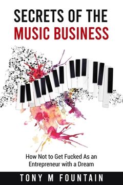 portada Secrets of the Music Business: How Not to Get Fucked As an Entrepreneur with a Dream