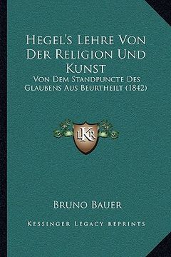 portada Hegel's Lehre Von Der Religion Und Kunst: Von Dem Standpuncte Des Glaubens Aus Beurtheilt (1842) (en Alemán)