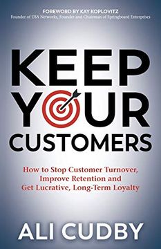 portada Keep Your Customers: How to Stop Customer Turnover, Improve Retention and get Lucrative, Long-Term Loyalty 