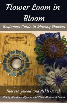 portada Flower Loom in Bloom: Beginners Guide to Making Flowers (en Inglés)