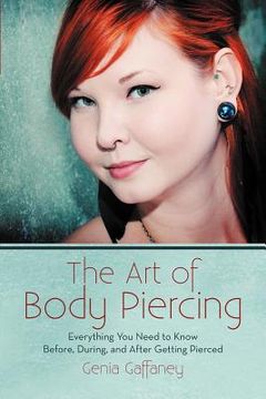 portada the art of body piercing: everything you need to know before, during, and after getting pierced