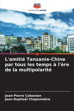 portada L'amitié Tanzanie-Chine par tous les temps à l'ère de la multipolarité (en Francés)