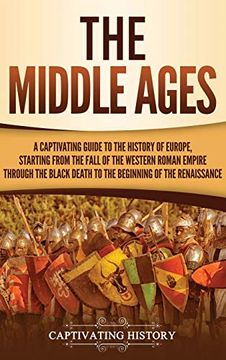 portada The Middle Ages: A Captivating Guide to the History of Europe, Starting From the Fall of the Western Roman Empire Through the Black Death to the Beginning of the Renaissance (en Inglés)