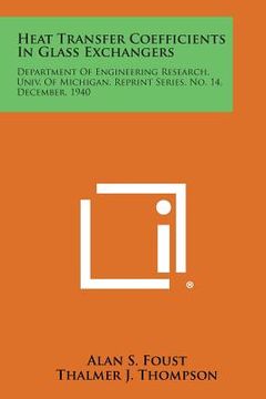 portada Heat Transfer Coefficients in Glass Exchangers: Department of Engineering Research, Univ. of Michigan, Reprint Series, No. 14, December, 1940 (en Inglés)