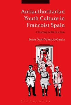 portada Antiauthoritarian Youth Culture in Francoist Spain Clashing with Fascism (en Inglés)