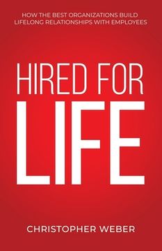 portada Hired For Life: How The Best Organizations Build Lifelong Relationships With Employees (en Inglés)