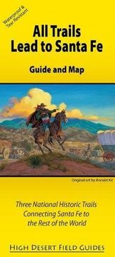 portada All Trails Lead to Santa fe: Guide and map for Three National Historic Trails Connecting Santa fe to the Rest of the World (in English)