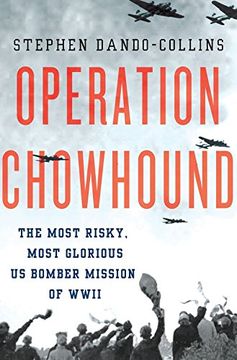 portada Operation Chowhound: The Most Risky, Most Glorious us Bomber Mission of Wwii 