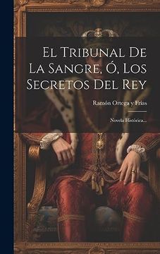 portada El Tribunal de la Sangre, ó, los Secretos del Rey: Novela Histórica.