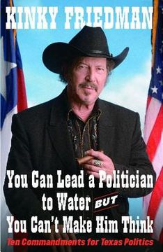 portada You can Lead a Politician to Water, but you Can't: Ten Commandments for Texas Politics (en Inglés)
