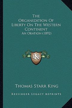 portada the organization of liberty on the western continent: an oration (1892)