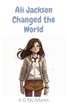 portada Ali Jackson Changed the World: It's amazing what one girl can do when she puts her mind to it (en Inglés)