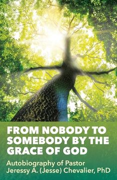 portada From Nobody to Somebody by the Grace of God: Autobiography of Pastor Jeressy A. (Jesse) Chevalier, PhD (in English)