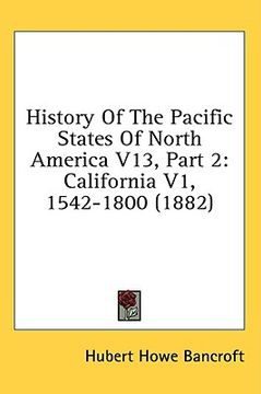 portada history of the pacific states of north america v13, part 2: california v1, 1542-1800 (1882) (in English)
