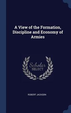 portada A View of the Formation, Discipline and Economy of Armies