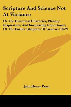 portada scripture and science not at variance: or the historical character, plenary inspiration, and surpassing importance, of the earlier chapters of genesis (en Inglés)