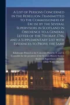 portada A List of Persons Concerned in the Rebellion: transmitted to the Commissioners of Excise by the Several Supervisors in Scotland in Obedience to a Gene