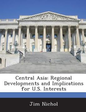 portada Central Asia: Regional Developments and Implications for U.S. Interests (en Inglés)