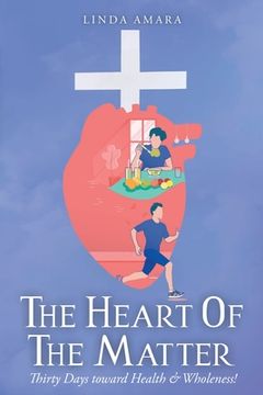 portada The Heart of the Matter: Thirty Days toward Health & Wholeness!