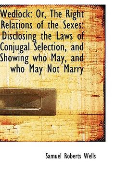portada wedlock: or, the right relations of the sexes: disclosing the laws of conjugal selection, and showin