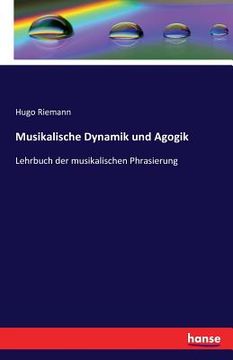 portada Musikalische Dynamik und Agogik: Lehrbuch der musikalischen Phrasierung (en Alemán)