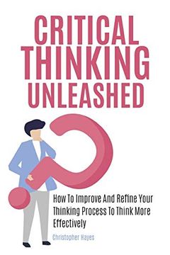 portada Critical Thinking Unleashed: How to Improve and Refine Your Thinking Process to Think More Effectively (en Inglés)