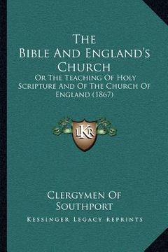 portada the bible and england's church: or the teaching of holy scripture and of the church of england (1867) (en Inglés)