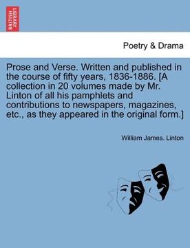 portada prose and verse. written and published in the course of fifty years, 1836-1886. [a collection in 20 volumes made by mr. linton of all his pamphlets an (en Inglés)