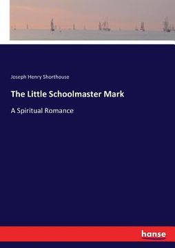 portada The Little Schoolmaster Mark: A Spiritual Romance (en Inglés)