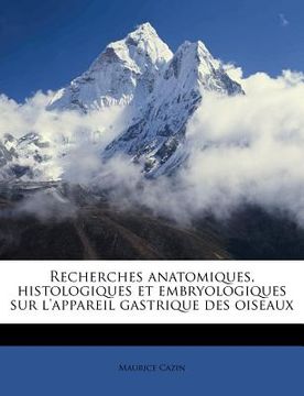 portada Recherches anatomiques, histologiques et embryologiques sur l'appareil gastrique des oiseaux (en Francés)