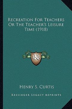 portada recreation for teachers or the teacher's leisure time (1918) (en Inglés)