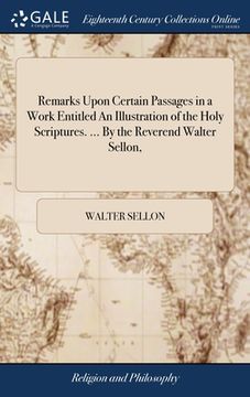 portada Remarks Upon Certain Passages in a Work Entitled An Illustration of the Holy Scriptures. ... By the Reverend Walter Sellon,