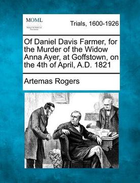 portada of daniel davis farmer, for the murder of the widow anna ayer, at goffstown, on the 4th of april, a.d. 1821 (en Inglés)
