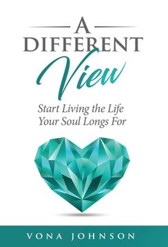 portada A Different View: Start Living the Life Your Soul Longs For (en Inglés)