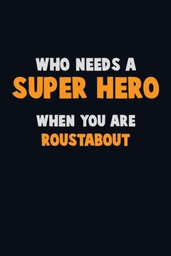 portada Who Need A SUPER HERO, When You Are Roustabout: 6X9 Career Pride 120 pages Writing Notebooks (en Inglés)