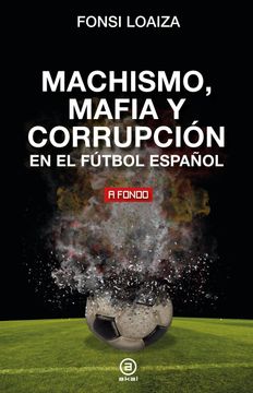 portada Machismo, Mafia y Corrupcion en el Futbol Español