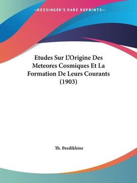 portada Etudes Sur L'Origine Des Meteores Cosmiques Et La Formation De Leurs Courants (1903) (en Francés)